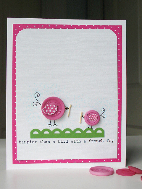 I just love the saying, "Happier than a bird with a french fry" and couldn't...